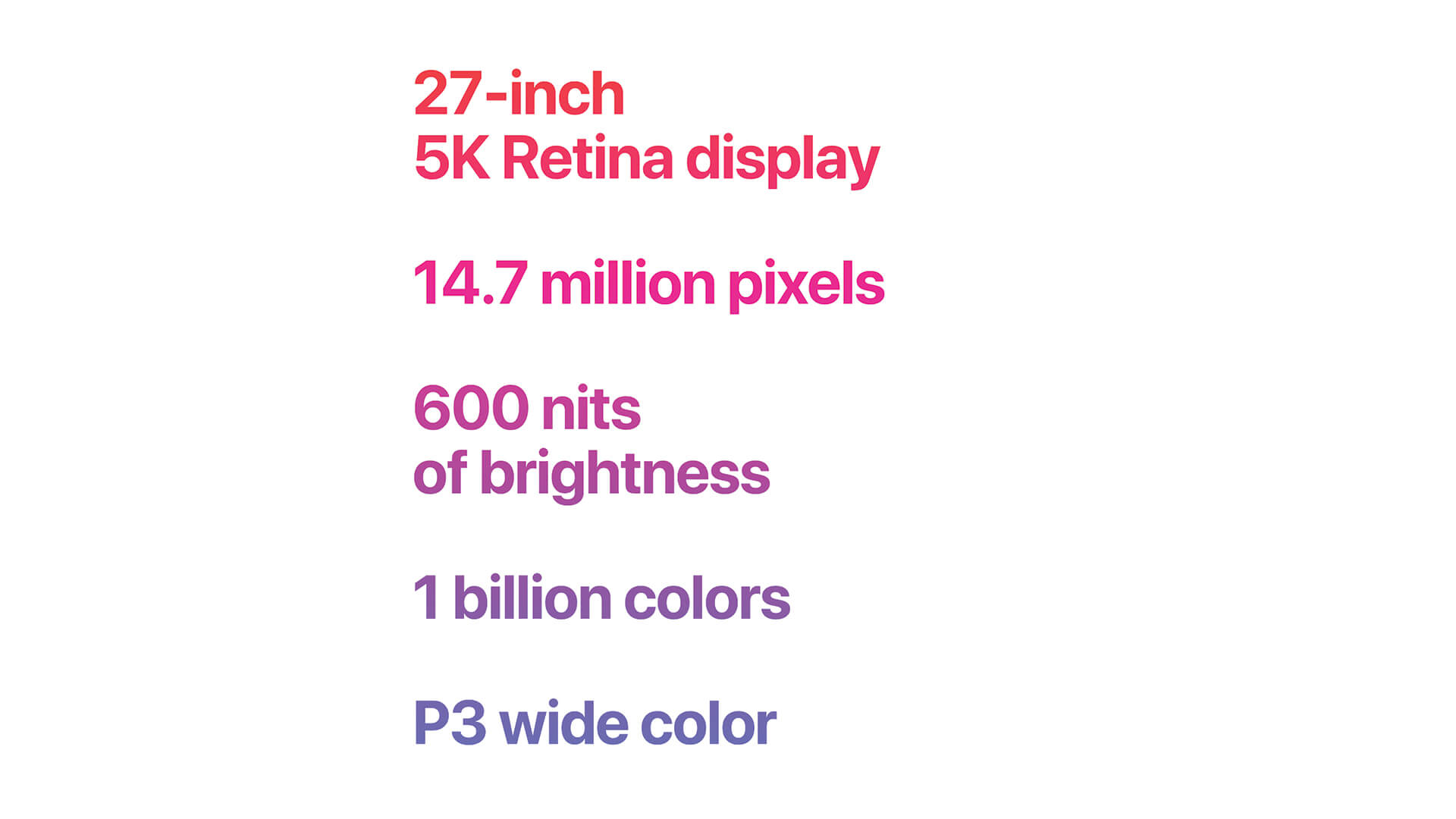Technical specifications of Apple Studio Display - 27-inch 5K Retina display, 14.7 million pixels, 600 nits of brightness, 1 billion colors, P3 wide color.
